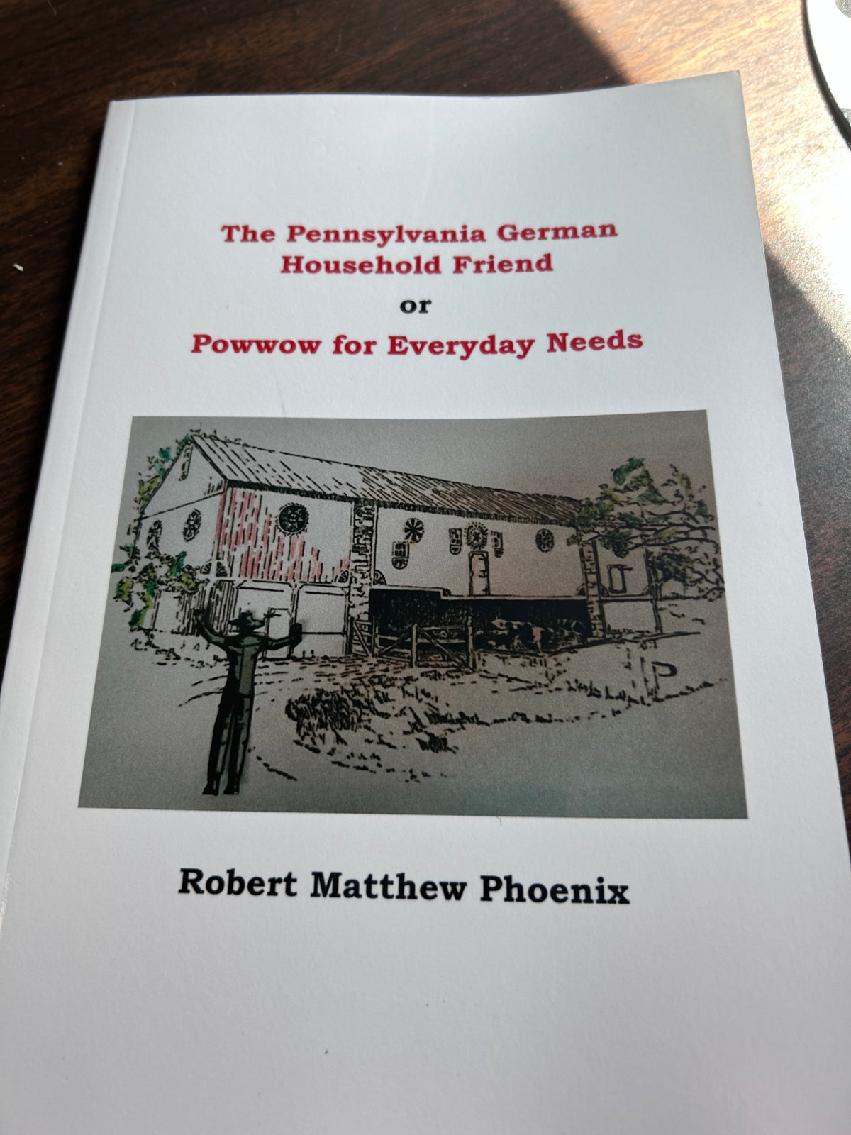 The Pennsylvania German Household Friend or Powwow for Everyday Needs